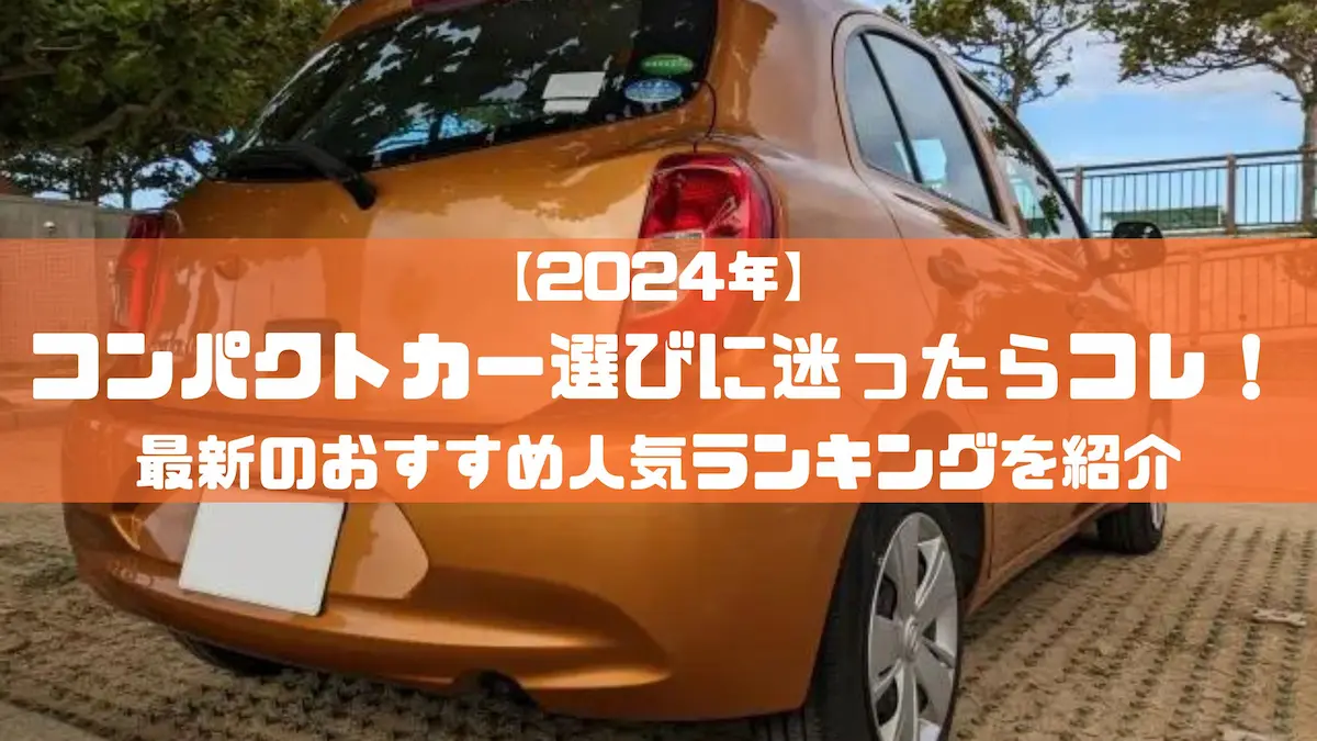 2024年】コンパクトカー選びに迷ったらコレ！最新のおすすめ人気ランキングを紹介｜おすすめ車種｜トピックス｜大阪の軽自動車・未使用車 専門店 軽の森