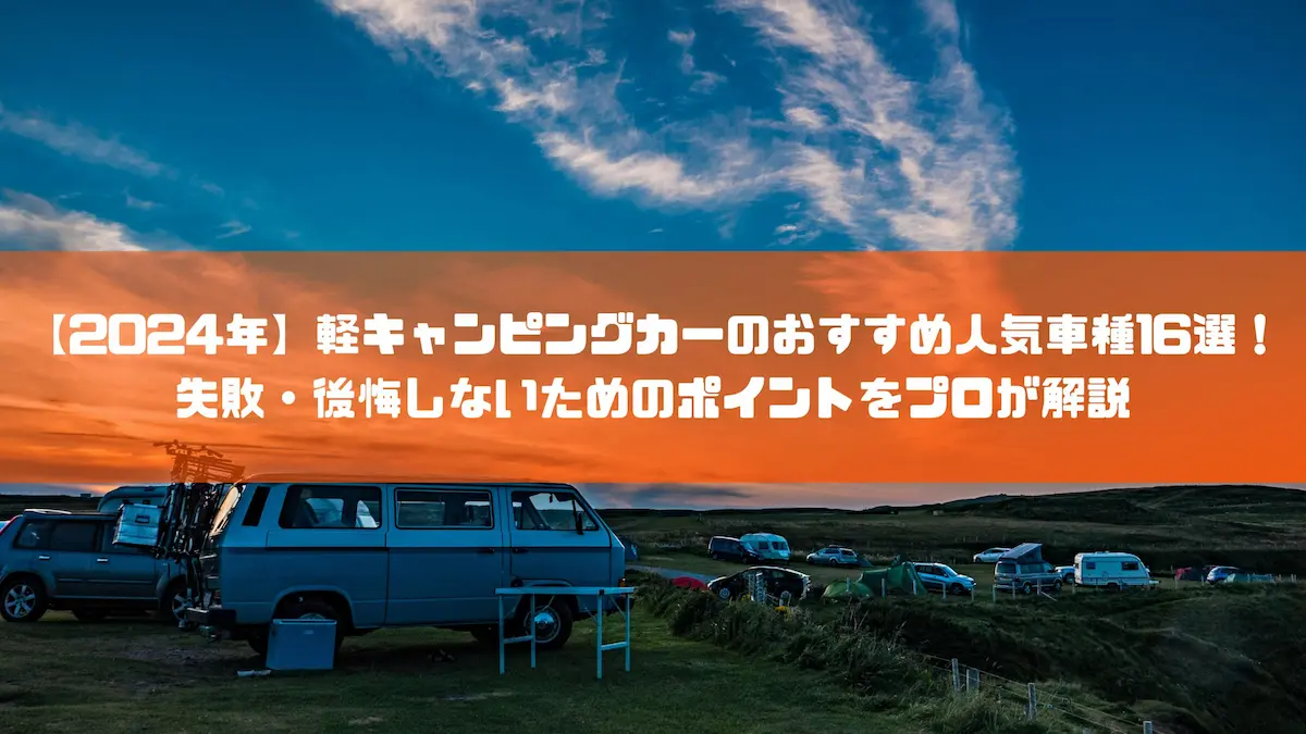 2024年】軽キャンピングカーのおすすめ人気車種16選！失敗・後悔しないためのポイントをプロが解説｜おすすめ車種｜トピックス｜大阪の軽自動車・未使用車  専門店 軽の森