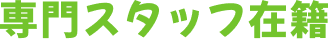 専門スタッフ在籍
